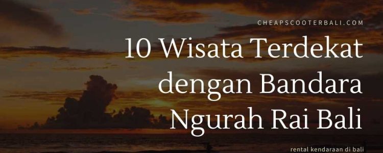10 Wisata Terdekat dengan Bandara Ngurah Rai Bali